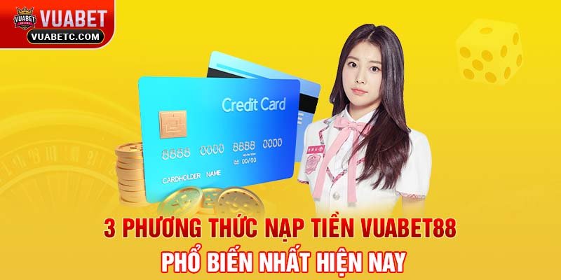 3 phương thức nạp tiền Vuabet88 phổ biến nhất hiện nay