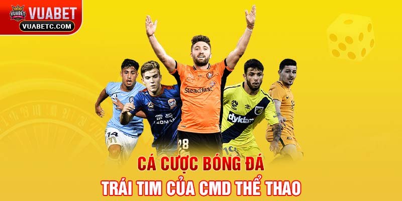 Cá cược bóng đá – trái tim của CMD thể thao