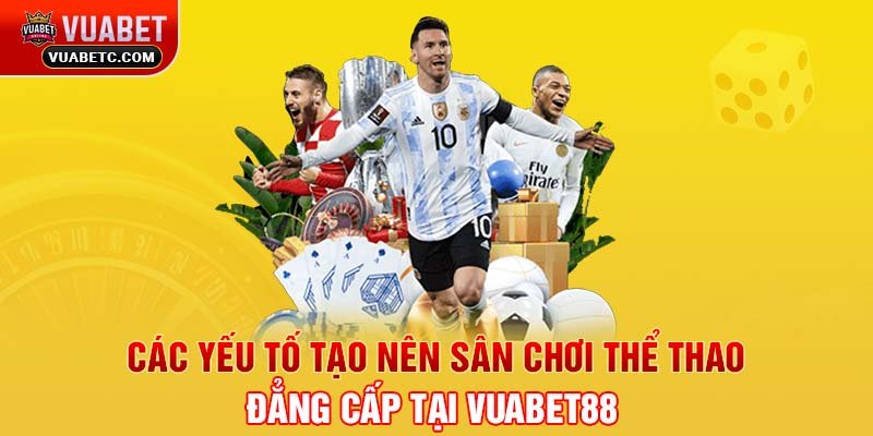 Các yếu tố tạo nên sân chơi Thể thao đẳng cấp tại Vuabet88 