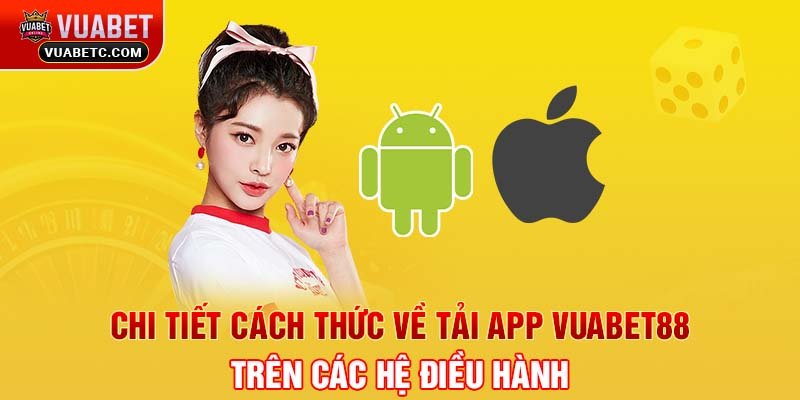 Chi tiết cách thức về tải app Vuabet88 trên các hệ điều hành