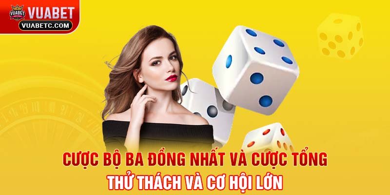 Cược bộ ba đồng nhất và cược tổng - Thử thách và cơ hội lớn