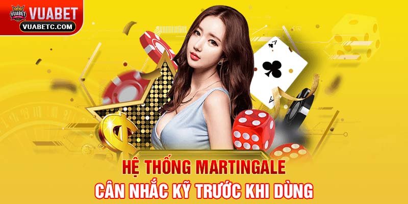 Hệ thống Martingale - Cân nhắc kỹ trước khi dùng