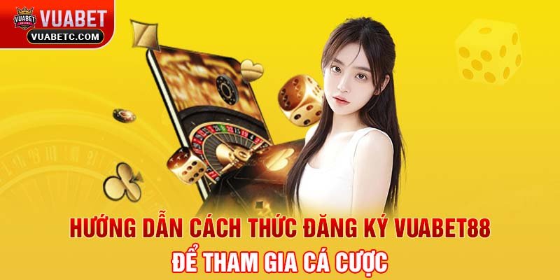 Hướng dẫn cách thức đăng ký Vuabet88 để tham gia cá cược