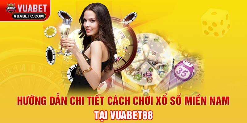 Hướng dẫn chi tiết cách chơi xổ số Miền Nam tại VUABET88