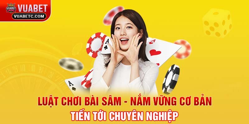 Luật chơi bài Sâm - Nắm vững cơ bản tiến tới chuyên nghiệp