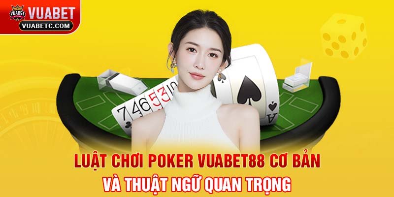 Luật chơi Poker Vuabet88 cơ bản và thuật ngữ quan trọng