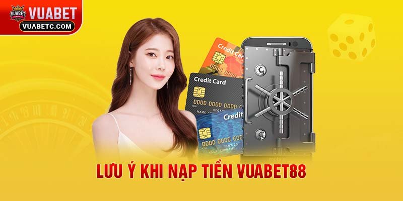 Lưu ý khi nạp tiền Vuabet88