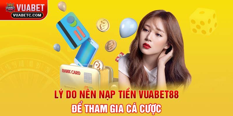 Lý do nên nạp tiền Vuabet88 để tham gia cá cược