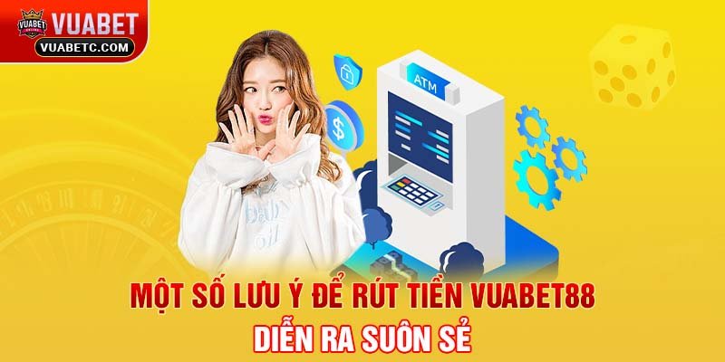 Một số lưu ý để rút tiền Vuabet88 diễn ra suôn sẻ