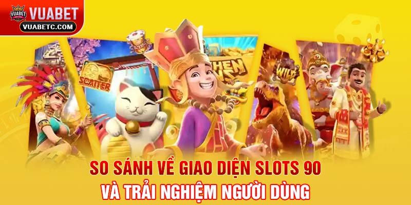 So sánh về giao diện slots 90 và trải nghiệm người dùng