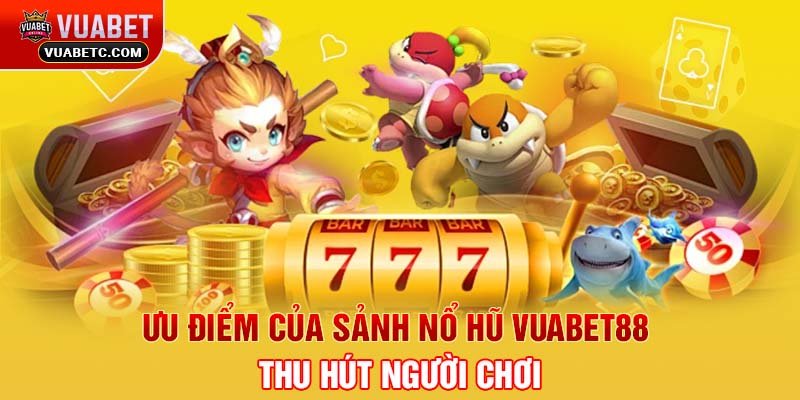 Ưu điểm của sảnh Nổ hũ Vuabet88 thu hút người chơi